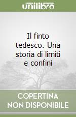 Il finto tedesco. Una storia di limiti e confini libro