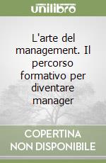 L'arte del management. Il percorso formativo per diventare manager