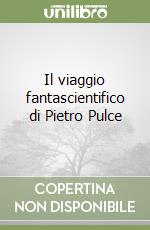 Il viaggio fantascientifico di Pietro Pulce libro