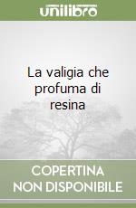 La valigia che profuma di resina libro