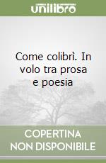 Come colibrì. In volo tra prosa e poesia libro
