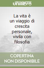 La vita è un viaggio di crescita personale, vivila con filosofia libro