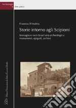 Storie intorno agli Scipioni. Immagini e voci da un'area archeologica: monumenti, epigrafi, archivi libro