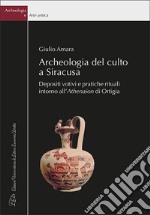 Archeologia del culto a Siracusa. Depositi votivi e pratiche rituali intorno all'Athenaion di Ortigia