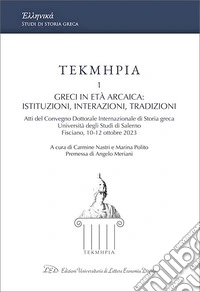 Tekmeria. Vol. 1: Greci in età arcaica: istituzioni, interazioni, tradizioni. Atti del Convegno Dottorale Internazionale di Storia greca (Università degli Studi di Salerno, Fisciano, 10-12 ottobre 2023) libro