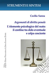 Argomenti di diritto penale. L'elemento psicologico del reato: il confine tra dolo eventuale e colpa cosciente. Con QR Code per sitografia libro