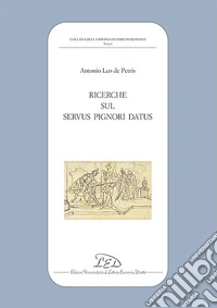 Ricerche sul «servus pignori datus» libro