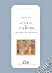 «Meum esse» e «ius Quiritium». Logica, effetti e implicazioni libro