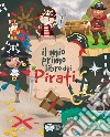 Il mio primo libro dei pirati. Ediz. a colori libro