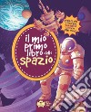 Il mio primo libro dello spazio. Ediz. a colori libro