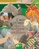 Il mio primo libro dei dinosauri e della preistoria. Ediz. a colori libro