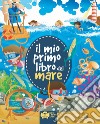 Il mio primo libro del mare. Ediz. a colori libro