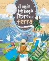 Il mio primo libro della terra. Ediz. a colori libro