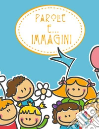 Parole e... immagini. Ediz. illustrata libro