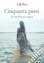 Cinquanta passi di una libertà negata libro