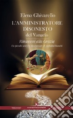 L'amministratore disonesto del Vangelo. Rinascere alla Grazia libro