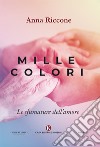 Mille colori. Le sfumature dell'amore libro di Riccone Anna