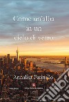 Come un'alba in un cielo di vetro libro di Farinello Annalisa