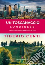 Un toscanaccio londinese. Ho imparato prendendo legnate sui denti libro