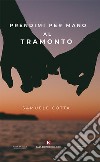 Prendimi per mano al tramonto libro