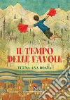 Il tempo delle favole. Ediz. a colori libro di Boata Elena Ana