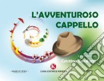 L'avventuroso cappello. Ediz. illustrata libro