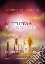 Di tenebra e di luce. Vol. 2: Un nuovo orizzonte libro