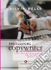 Professione copywriter. Tutto ciò che c'è da sapere sul copywriting dalla A alla Z libro di Belli Silvia