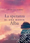 La speranza di una nuova Alba libro di Guglielmino Grazia