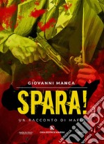 Spara! Un racconto di mafia libro