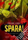 Spara! Un racconto di mafia libro di Manca Giovanni