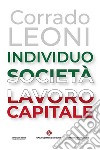 Individuo società lavoro capitale libro di Leoni Corrado