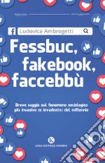 Fessbuc, fakebook, faccebbù. Breve saggio sul fenomeno sociologico più invasivo (e invadente) del millennio libro