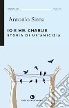 Io e Mr. Charlie. Storia di un'amicizia libro di Sirna Antonio