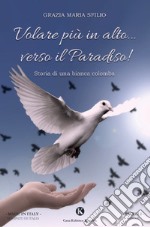 Volare più in alto... verso il Paradiso! Storia di una bianca colomba libro