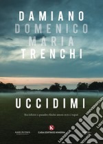 Uccidimi. Tra inferno e paradiso finché amore non ci separi libro