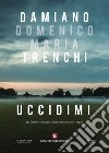 Uccidimi. Tra inferno e paradiso finché amore non ci separi libro di Trenchi Damiano Domenico Maria