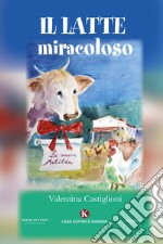 Il latte miracoloso. Ediz. illustrata libro