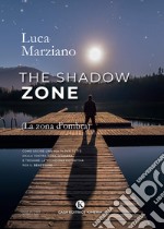 The shadow zone. (La zona d'ombra). Come uscire una volta per tutte dalla vostra zona d'ombra e trovare la soluzione definitiva per il benessere libro