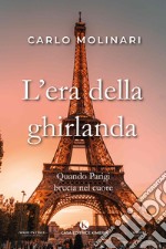 L'era della ghirlanda. Quando Parigi brucia nel cuore libro