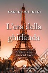 L'era della ghirlanda. Quando Parigi brucia nel cuore libro di Molinari Carlo