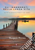 Gli innamorati della lunga vita. Tutta gioventù fino a 150 anni! libro