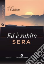 Ed è subito sera. Concorso letterario di poesie 2ª edizione libro