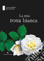 La mia rosa bianca libro