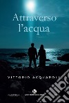 Attraverso l'acqua libro di Acquaroli Vittorio