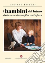 I bambini del futuro. Guida a una relazione felice con l'infanzia libro