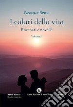 I colori della vita. Racconti e novelle. Vol. 1 libro