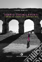 Diario Duemilaventi. Tumore al tempo del Coronavirus libro