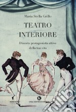 Teatro Interiore. Diventa protagonista attivo della tua vita libro