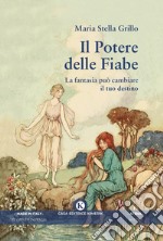 Il potere delle fiabe. La fantasia può cambiare il tuo destino